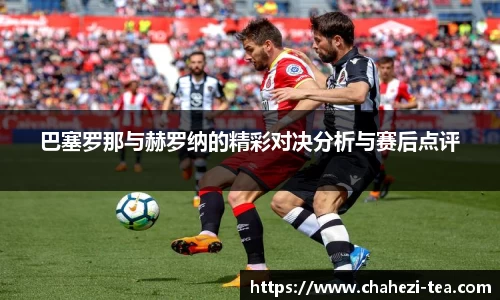 巴塞罗那与赫罗纳的精彩对决分析与赛后点评