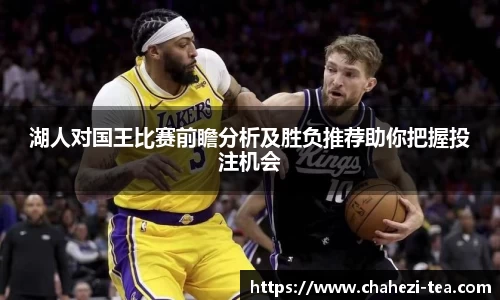 湖人对国王比赛前瞻分析及胜负推荐助你把握投注机会