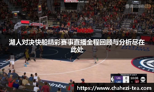 湖人对决快船精彩赛事直播全程回顾与分析尽在此处